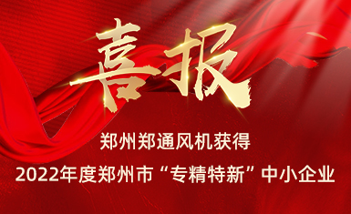 喜訊｜鄭通風(fēng)機(jī)成功入選2022年度鄭州市“專精特新”中小企業(yè)擬認(rèn)定名單